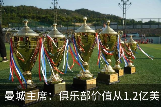 曼城主席：俱乐部价值从1.2亿美元上升至80亿美元，没有出售打算